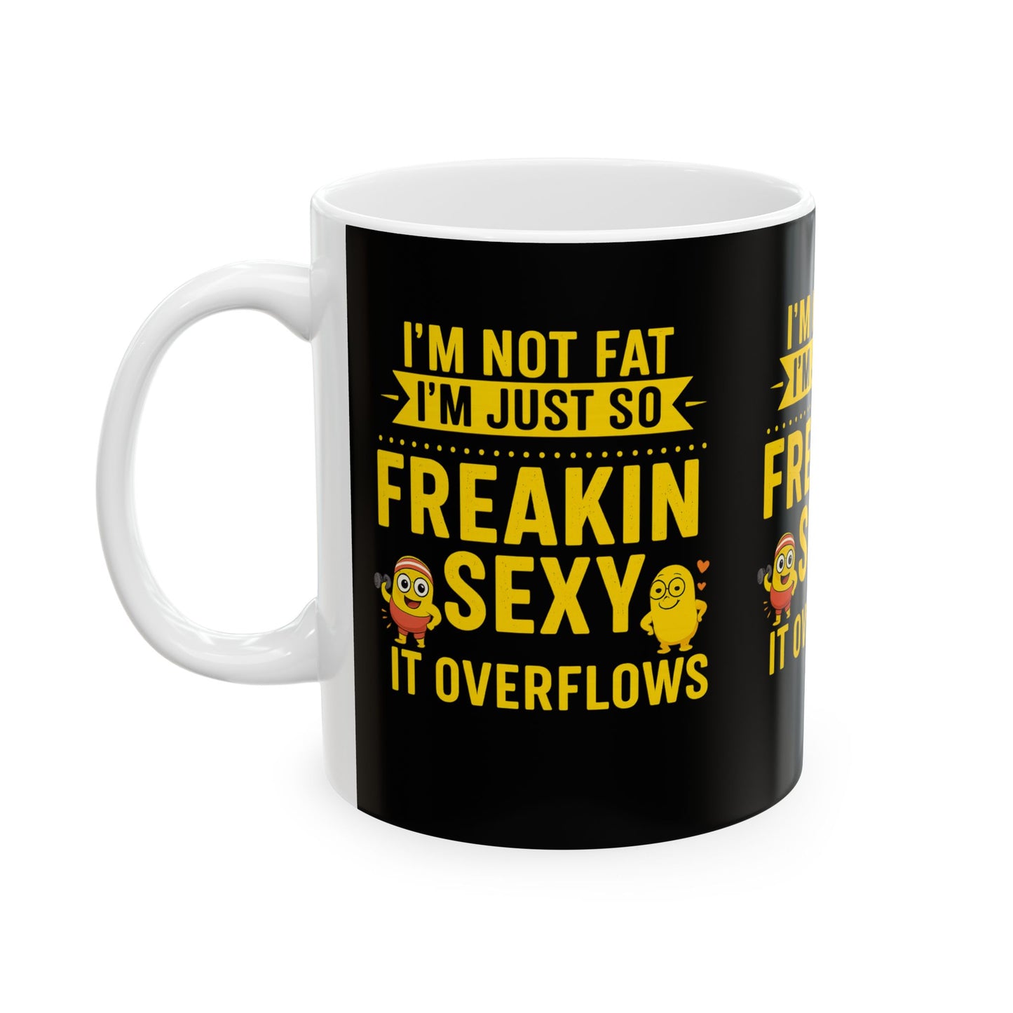 Funny Ceramic Mug - I'm Not Fat I'm Just So Freakin' Sexy, Great Gift for Birthdays, Anniversaries, Office, or Just Because
