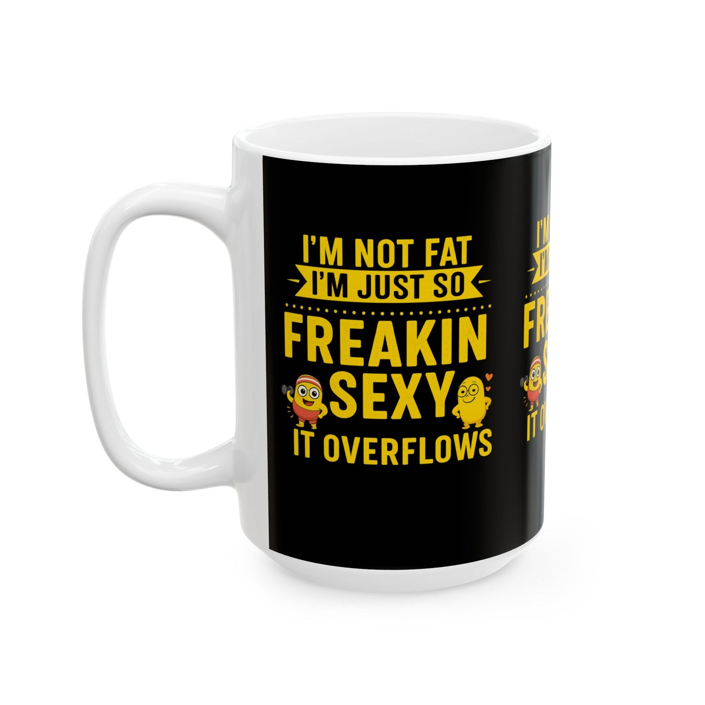 Funny Ceramic Mug - I'm Not Fat I'm Just So Freakin' Sexy, Great Gift for Birthdays, Anniversaries, Office, or Just Because