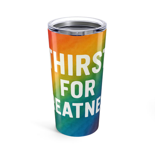 Motivational Tumbler 20oz - Thirst for Greatness, Inspirational Travel Mug, Colorful Drinkware Gift, Pride Event Cup, Fitness Hydration