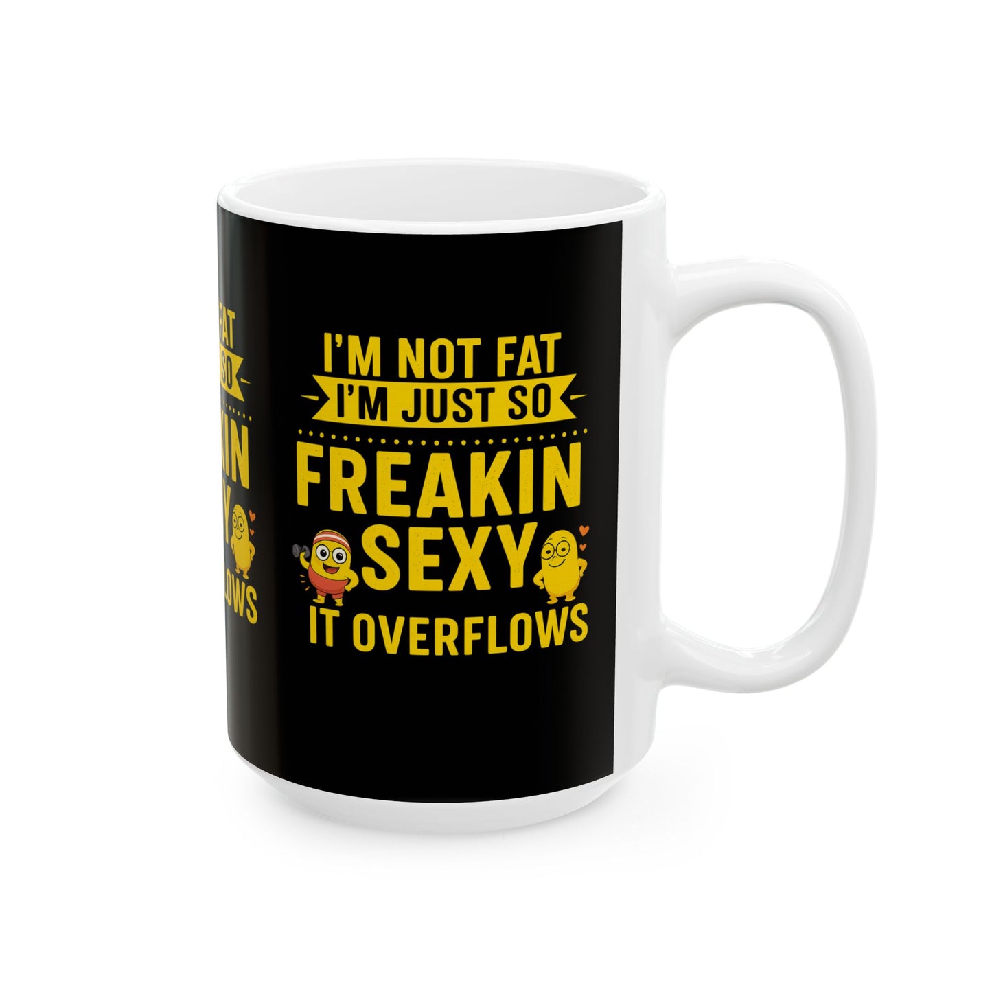 Funny Ceramic Mug - I'm Not Fat I'm Just So Freakin' Sexy, Great Gift for Birthdays, Anniversaries, Office, or Just Because