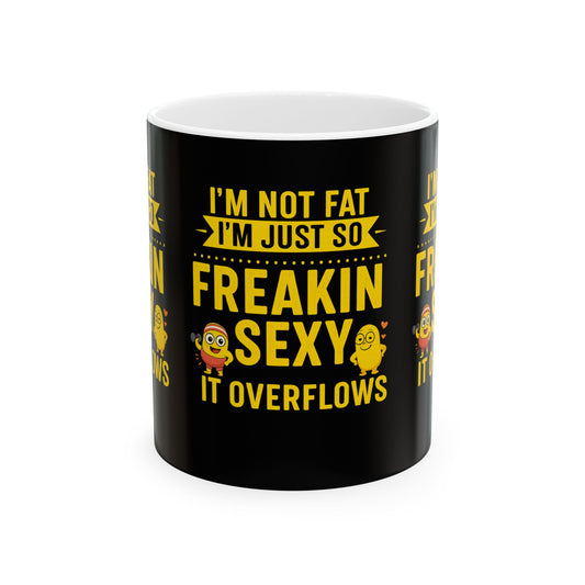 Funny Ceramic Mug - I'm Not Fat I'm Just So Freakin' Sexy, Great Gift for Birthdays, Anniversaries, Office, or Just Because