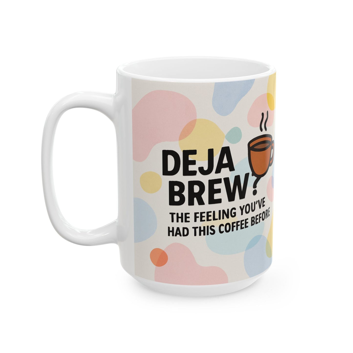 Deja Brew Ceramic Mug, Funny Coffee Cup, Gift for Tea Lovers, Quirky Drinkware, Home Office Decor, 11oz, 15oz