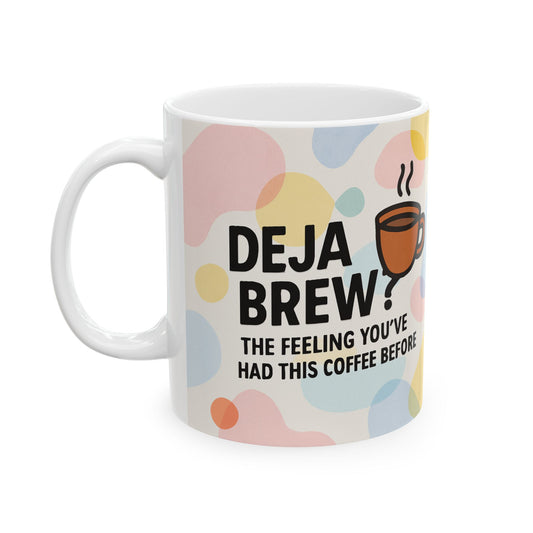 Deja Brew Ceramic Mug, Funny Coffee Cup, Gift for Tea Lovers, Quirky Drinkware, Home Office Decor, 11oz, 15oz