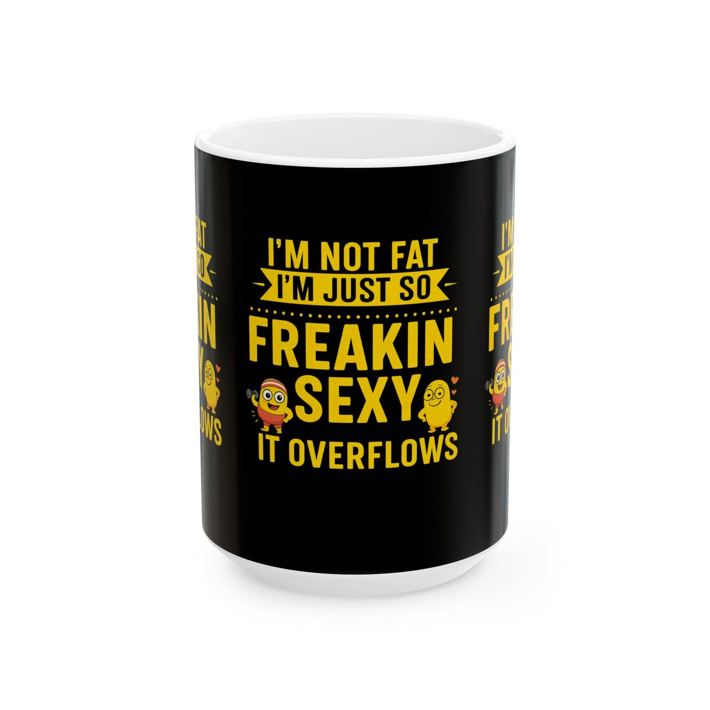 Funny Ceramic Mug - I'm Not Fat I'm Just So Freakin' Sexy, Great Gift for Birthdays, Anniversaries, Office, or Just Because